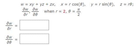 ?w
ər
Ow
ae
||
w = xy + yz + ZX, x = r cos(8), y = r sin(8), z = r0;
ow ow
ər ae
when r = 2,
=
0 = 7/2/20
0