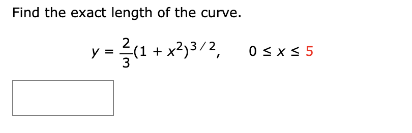 Find the exact length of the curve.
y · = ²/(1+x²)³/2₁
0≤x≤ 5