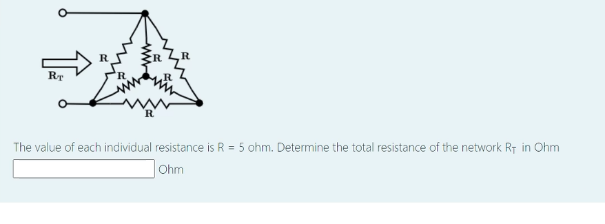 R
R
RT
R
R
The value of each individual resistance is R = 5 ohm. Determine the total resistance of the network R7 in Ohm
Ohm
