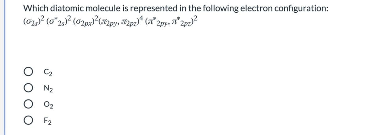 Which diatomic molecule is represented in the following electron configuration:
(T*2
C2
N2
O 02
O F2
