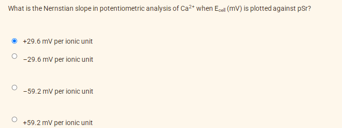 What is the Nernstian slope in potentiometric analysis of Ca2+ when Ecell (mV) is plotted against pSr?
+29.6 mV per ionic unit
-29.6 mV per ionic unit
-59.2 mV per ionic unit
+59.2 mV per ionic unit
