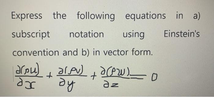 Express the following equations in a)
subscript
notation
using
Einstein's
convention and b) in vector form.
he
az
