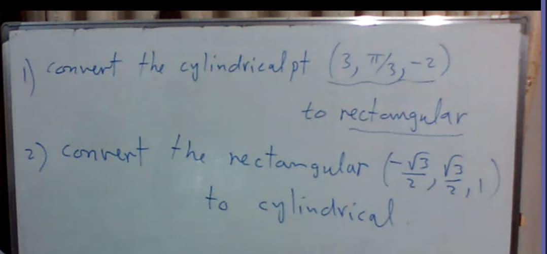comvert the cylindrical pt (3,7,-2)
to rectunga Jar
) connert the neetamgular )
to cylindrical
)
