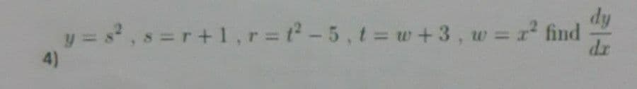 dy
y = s, s =r+1,r=t-5, t= w+3, w = r find
4)
dr
