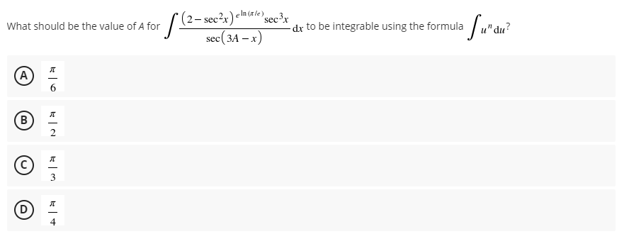 S(2- sec?r) elnale sec'x
sec( 3A – x)
What should be the value of A for
- dx to be integrable using the formula
-
B)
4
