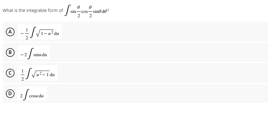 What is the integrable form of
sin-cos-sine de?
2
2
(A)
- -
B
-2
sinu du
(D
cosu du
