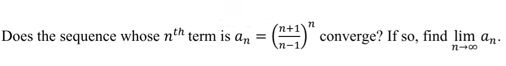 Does the sequence whose nn term is an
(n+1\n
converge? If so, find lim an.
(п-1
n→∞
