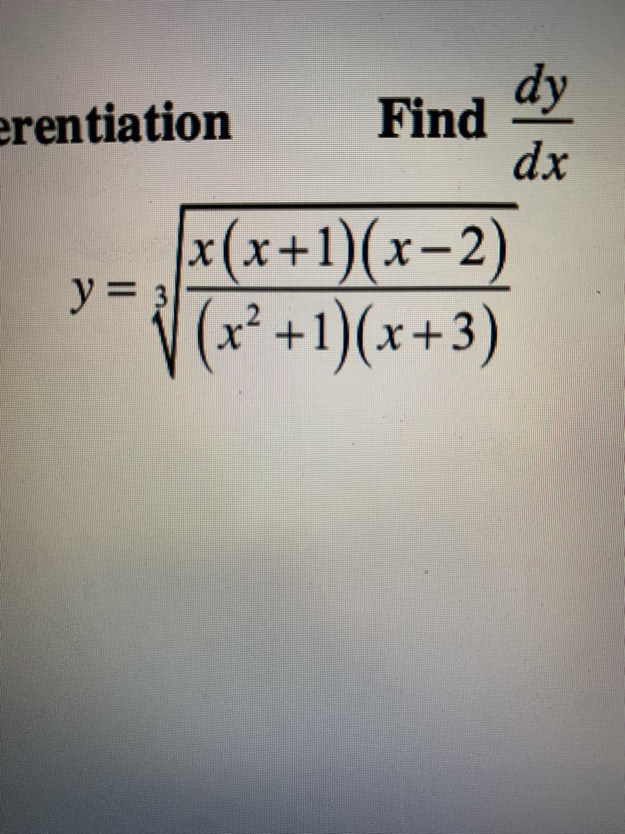 dy
erentiation
Find
dx
x (х+1)(х-2)
V (x* +1)(x+3)
