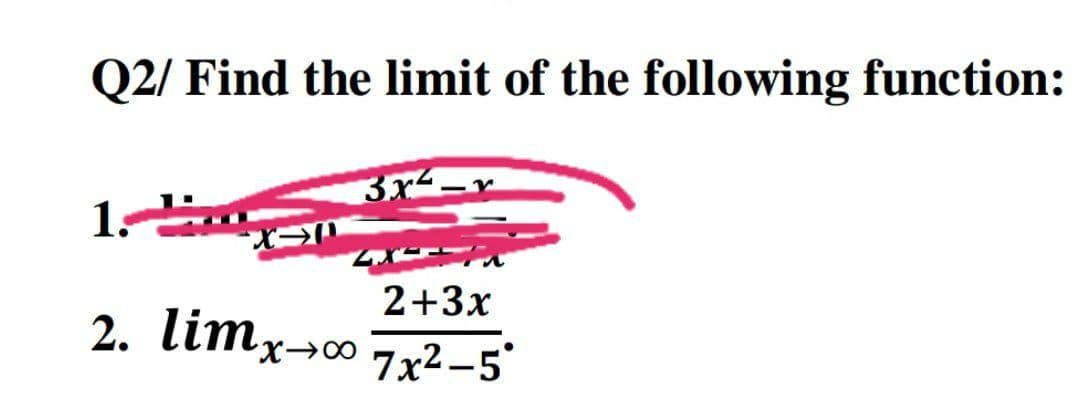 Q2/ Find the limit of the following function:
3x-r
1.
2+3x
2. limx→∞
7x2-5
