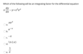 Which of the following will be an integrating factor for the differential equation
dy
rex²e"
dx
xe
In (x)
Od.
Oe. X
