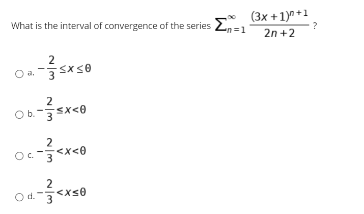 (3x +1)"+1
?
2n +2
What is the interval of convergence of the series 2,=1
2
-sxs0
а.
ON-글
2
O b.
<x<0
2
Oc. 3<x<0
2
<x<0
O d. -3
