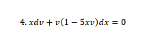 4. xdv + v(1 – 5xv)dx = 0
