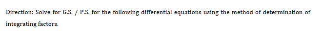 Direction: Solve for G.S. / P.S. for the following differential equations using the method of determination of
integrating factors.
