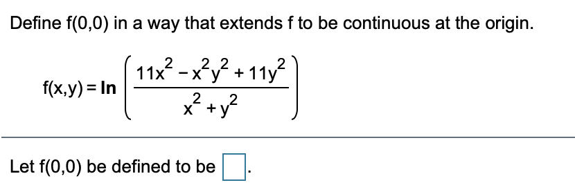 Define f(0,0) in a way that extends f to be continuous at the origin.
´11x² - x²y² + 11y²
2
2.2
11х - х у
f(x,y) = In
X +y
Let f(0,0) be defined to be

