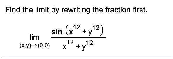 Find the limit by rewriting the fraction first.
12
sin (x' +y'2)
lim
12
12
(х,у)— (0,0)
+y
