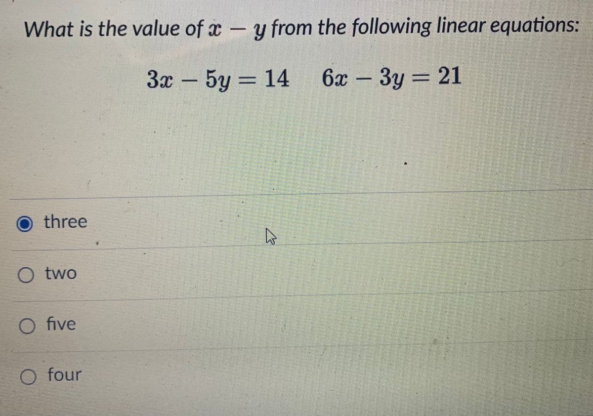 What is the value of x – y from the following linear equations:
За - 5у— 14
6x-3y
=21
%3D
O three
O two
O five
O four
