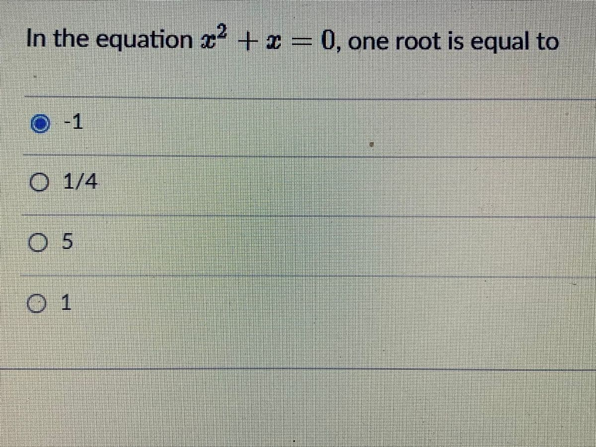 In the equation x + x = 0, one root is equal to
-1
O 1/4
05
01
