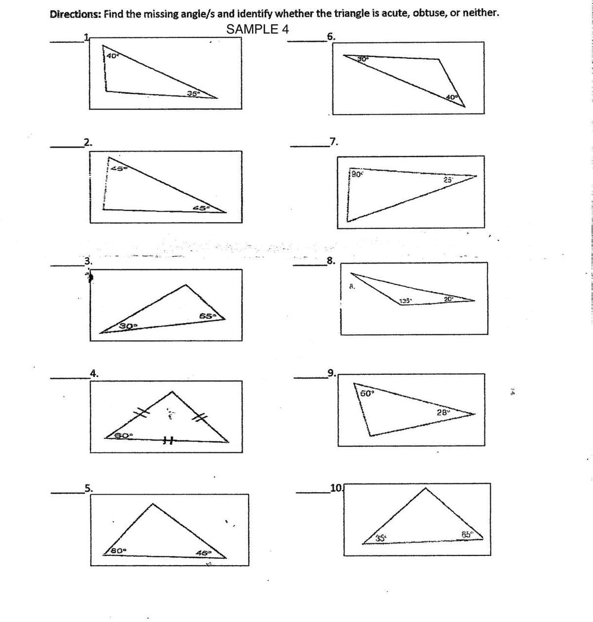 Directions: Find the missing angle/s and identify whether the triangle is acute, obtuse, or neither.
SAMPLE 4
6.
35
2.
25
4.
30-
80°
45-
65
46°
7.
10
190
a.
60°
35€
135
28°
650