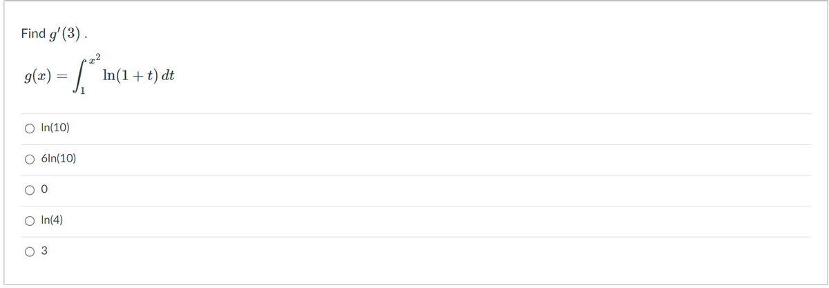 Find
g'(3) .
g(=) = [*
In(1+ t) dt
O In(10)
O 6ln(10)
O In(4)
Оз
