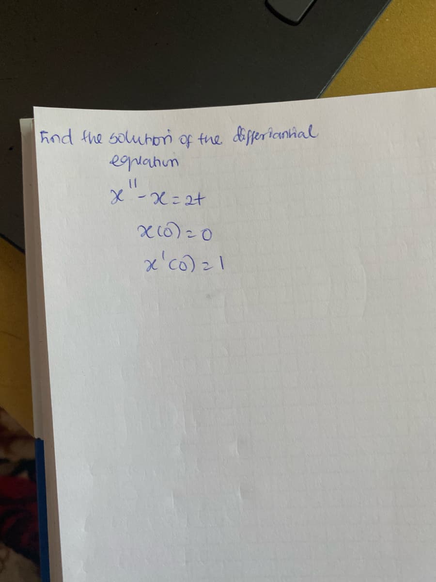 hind the solution of the differianhal
egulation
x -x=2+
X(0)=0
x'(0) = 1