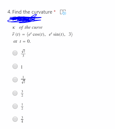 4. Find the curvature * 5
к оf the curve
7 (1) = (e' cos(t), e' sin(t), 3)
at t = 0.
1
3
2
4
