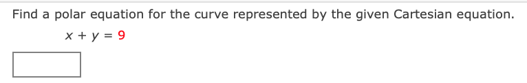 Find a polar equation for the curve represented by the given Cartesian equation.
x + y = 9
