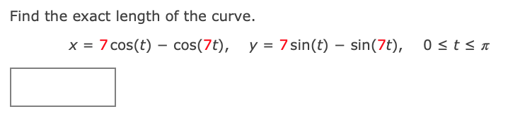 Find the exact length of the curve.
x = 7 cos(t) – cos(7t), y = 7 sin(t) – sin(7t), 0stsn
