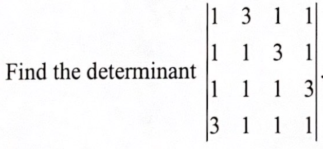 |1 3 1 1
1 1 3 1
Find the determinant
1 1 1 3
3 1 1 1
