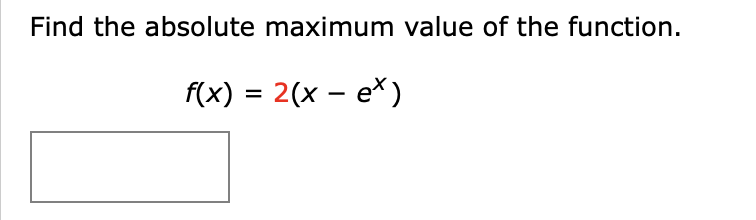 Find the absolute maximum value of the function.
f(x) = 2(x – e*)
