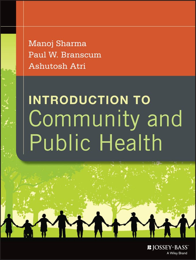 Manoj Sharma
Paul W. Branscum
Ashutosh Atri
INTRODUCTION TO
Community and
Public Health
BJOSSEY-BASS"
A Wiley Brand
