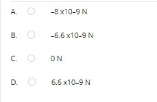 A.
-8 х10-9 N
B.
-6.6 х10-9 N
C.
ON
D. O
6.6 х10-9 N
