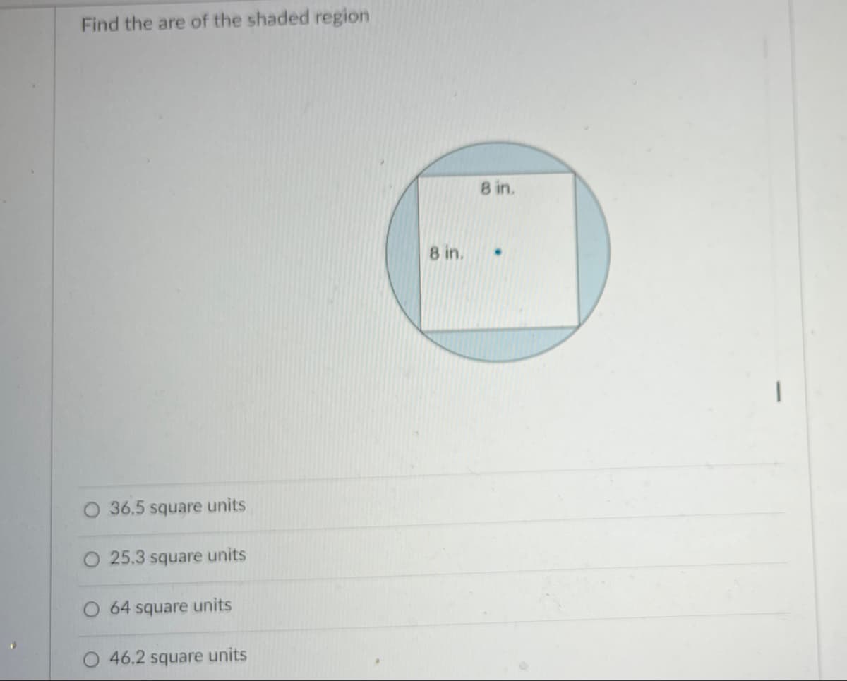 Find the are of the shaded region
36.5 square units
O 25.3 square units
64 square units
46.2 square units
8 in.
8 in.