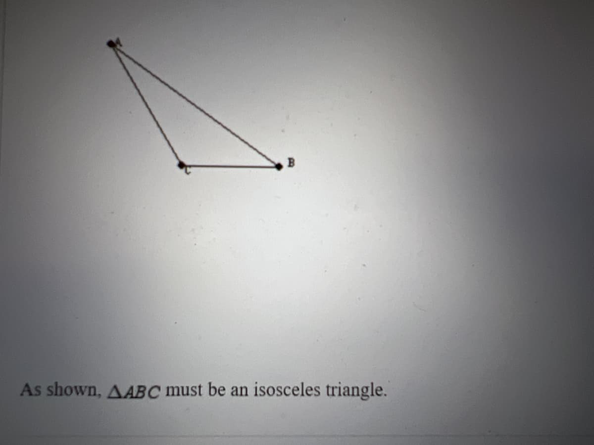 As shown, AABC must be an isosceles triangle.
