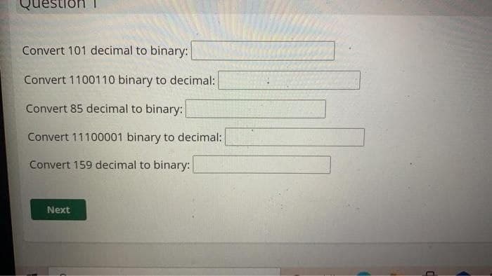 Convert 101 decimal to binary:
Convert 1100110 binary to decimal:
Convert 85 decimal to binary:
Convert 11100001 binary to decimal:
Convert 159 decimal to binary:
Next
p