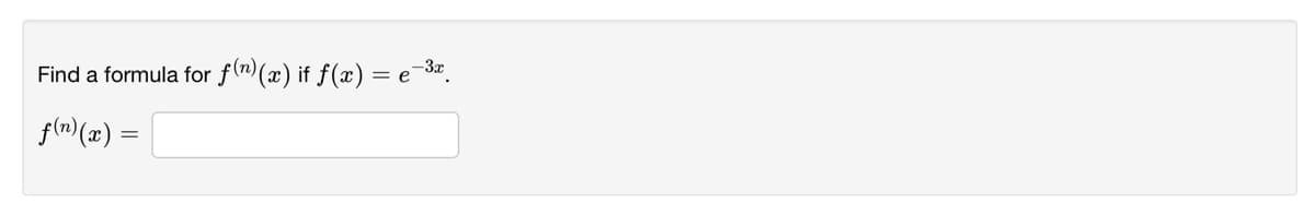 Find a formula for f(n)(x) if f(x) = e-8«.
-3x
fln)(x) =
