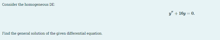 Consider the homogeneous DE:
y" + 16y = 0.
Find the general solution of the given differential equation.
