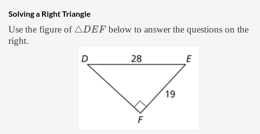 Solving a Right Triangle
Use the figure of ADEF below to answer the questions on the
right.
28
E
19
F
