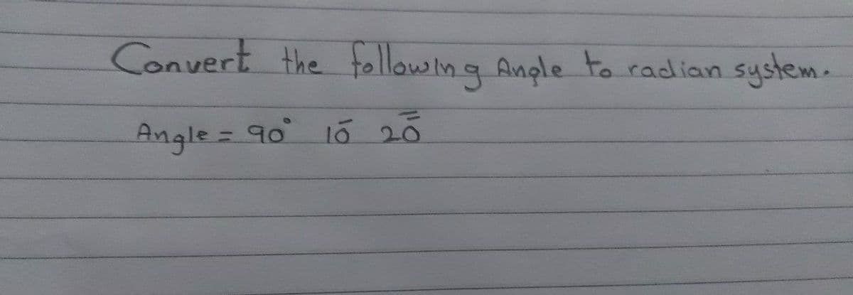 Convert the following Angle to radian system.
Angle= 90 10 20
