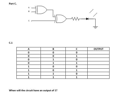 Part C.
D-
C.1
A
B
OUTPUT
1
1
1
1
1
1
When will the circuit have an output of 1?
