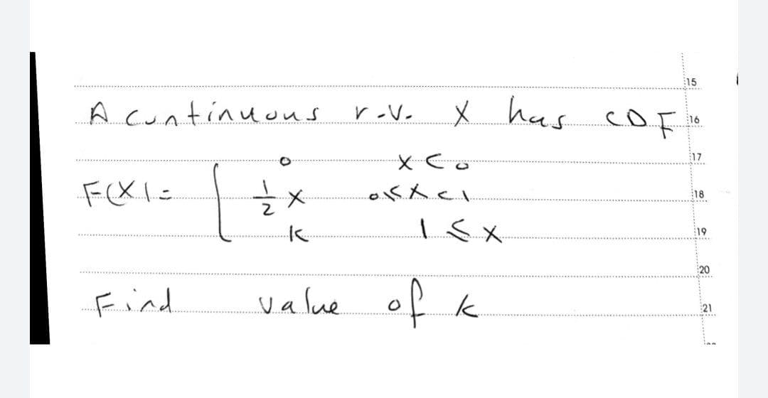 A continuous
F(x1=
| +x
Find
V-V-
15
X has CDF
X Co
oxx cl
1 ≤ x
value of k
16
17
18
19
20
21