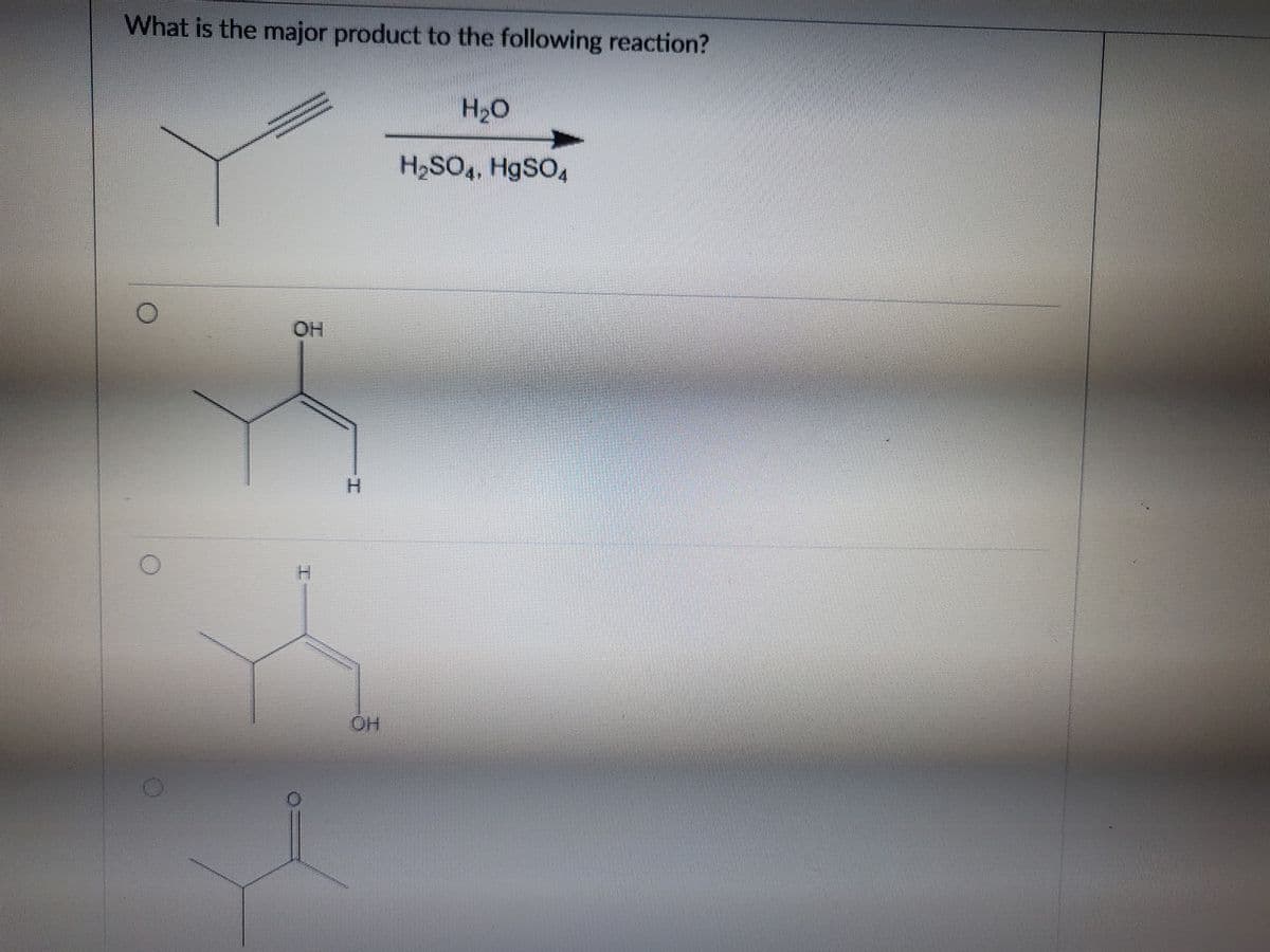 What is the major product to the following reaction?
H2O
H2SO,, HgSO,
OH
H.
工
