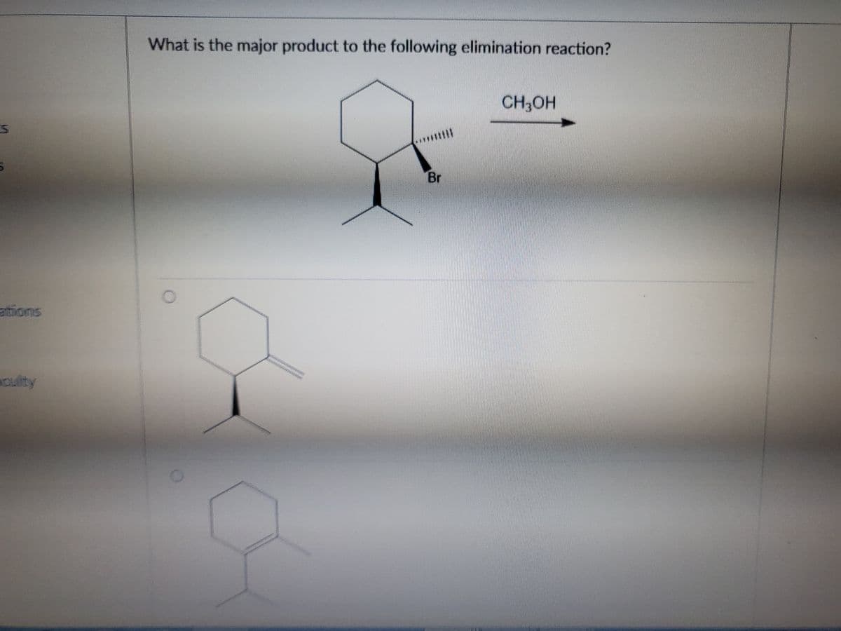 What is the major product to the following elimination reaction?
CH30H
Br
ations
oulty

