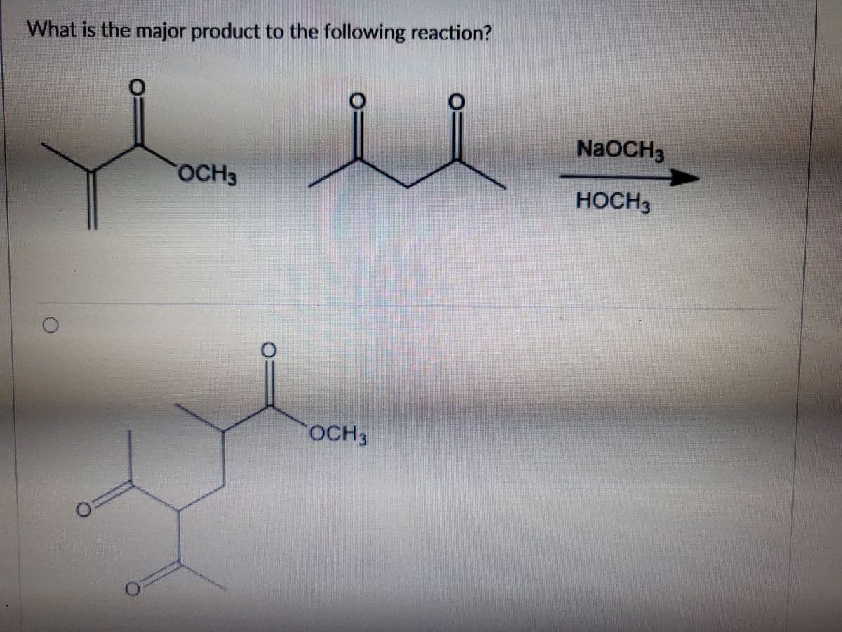 What is the major product to the following reaction?
NaOCH3
OCH3
HOCH3
OCH3
