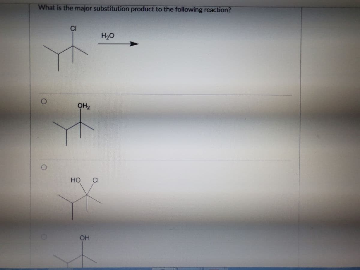 What is the major substitution product to the following reaction?
CI
H20
OH2
но
CI
OH

