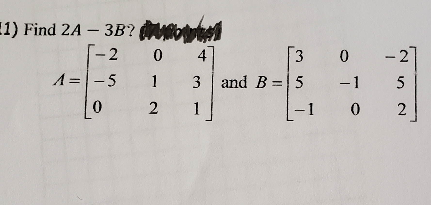 Find 2A – 3B? i
2A - 3B?
-2 0 4
[3
-2]
A=-5
and B=5
3
-1
1
1-
2.
2.
