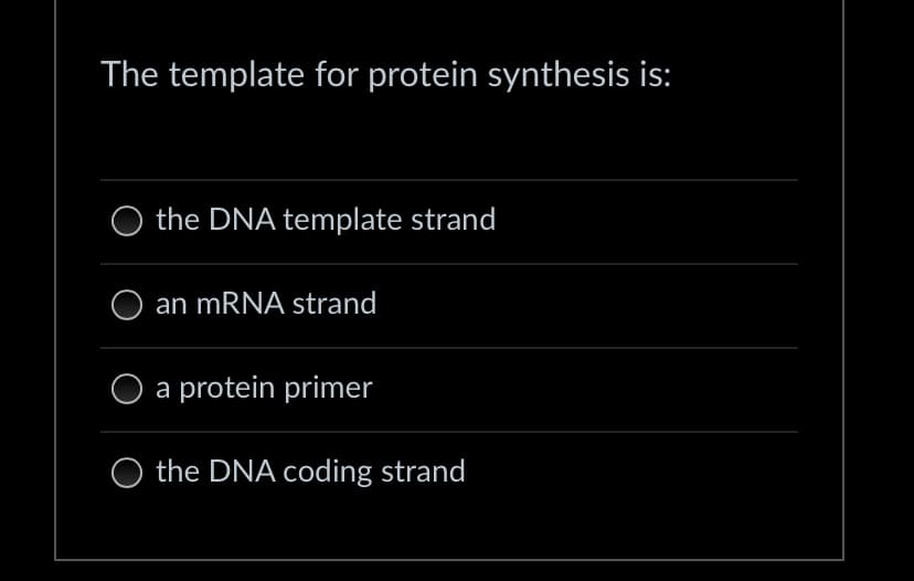 The template for protein synthesis is:
the DNA template strand
an mRNA strand
a protein primer
the DNA coding strand