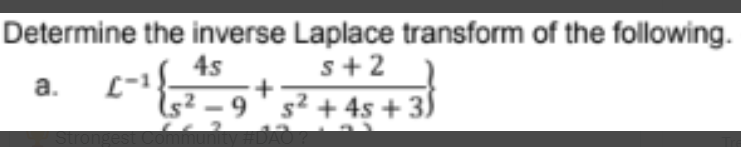 Determine the inverse Laplace transform of the following.
s+2
4s
L-1
s² – 9 ' s² + 4s + 3)
a.
Strongest
