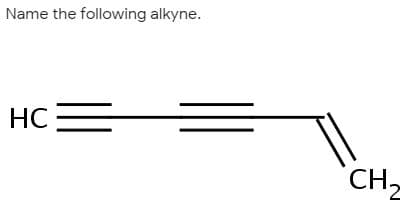 Name the following alkyne.
HC
CH2
