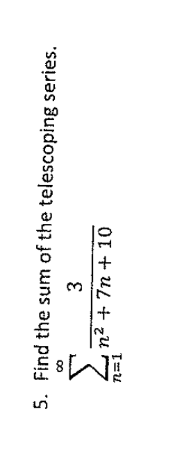 5. Find the sum of the telescoping series.
Ln2 + 7n + 10
