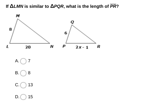 If ALMN is similar to APQR, what is the length of PR?
M
N
P
R
20
2x-1
А.
7
В.
C.
13
D.
15
CO
